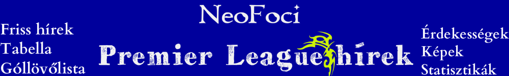 NeoFoci - A legfrissebb Premier League hrek!